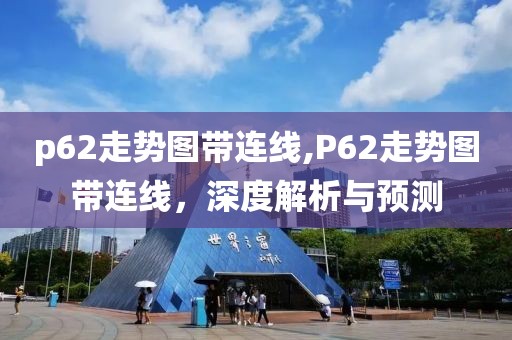 p62走势图带连线,P62走势图带连线，深度解析与预测