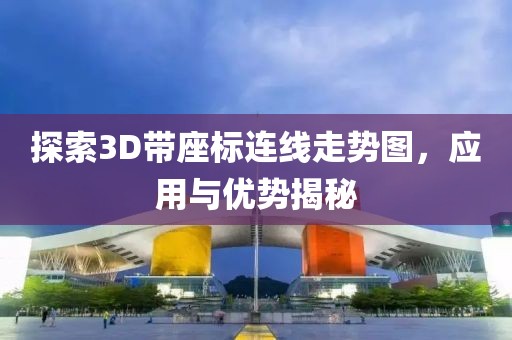 探索3D带座标连线走势图，应用与优势揭秘