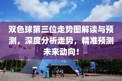 双色球第三位走势图解读与预测，深度分析走势，精准预测未来动向！