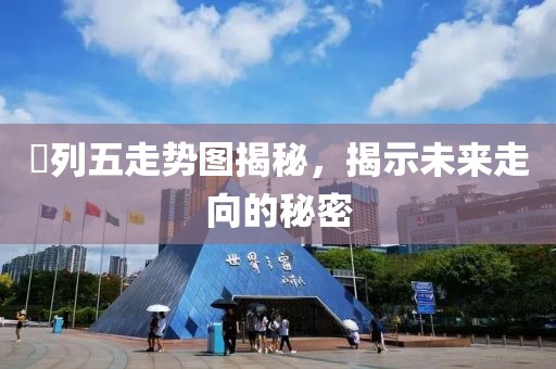 棑列五走势图揭秘，揭示未来走向的秘密