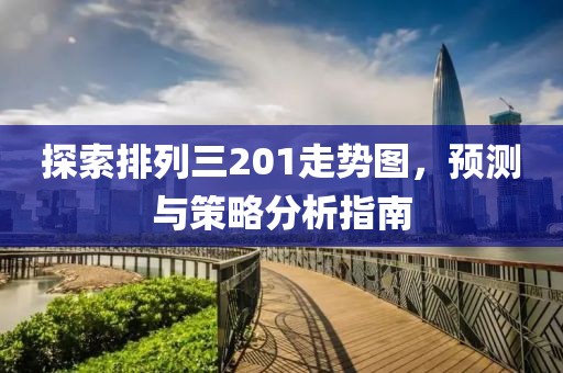 探索排列三201走势图，预测与策略分析指南