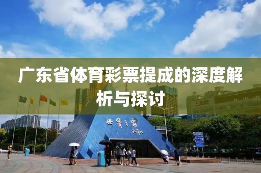 广东省体育彩票提成的深度解析与探讨