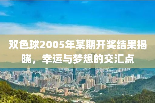 双色球2005年某期开奖结果揭晓，幸运与梦想的交汇点