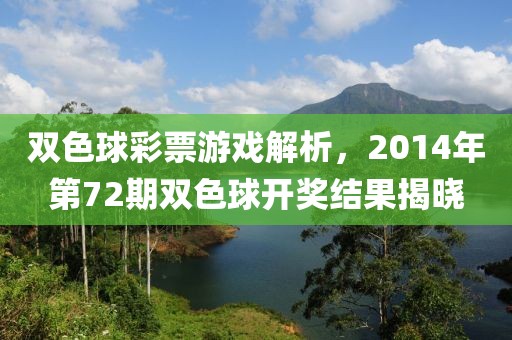 双色球彩票游戏解析，2014年第72期双色球开奖结果揭晓