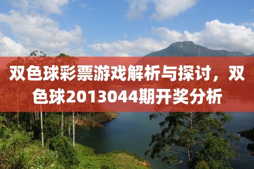 双色球彩票游戏解析与探讨，双色球2013044期开奖分析