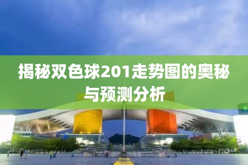 揭秘双色球201走势图的奥秘与预测分析