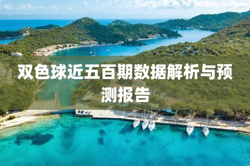 双色球近五百期数据解析与预测报告