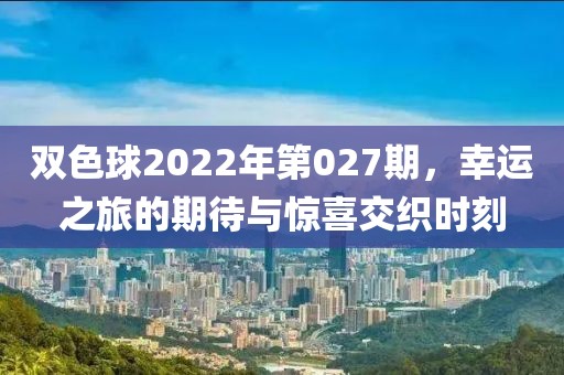 双色球2022年第027期，幸运之旅的期待与惊喜交织时刻