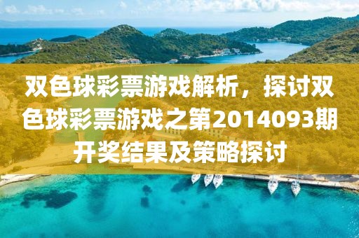 双色球彩票游戏解析，探讨双色球彩票游戏之第2014093期开奖结果及策略探讨