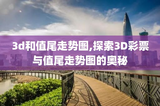 3d和值尾走势图,探索3D彩票与值尾走势图的奥秘