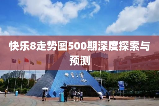 快乐8走势图500期深度探索与预测