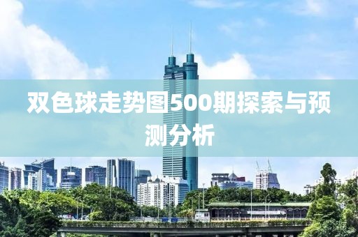 双色球走势图500期探索与预测分析