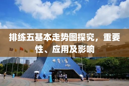 排练五基本走势图探究，重要性、应用及影响