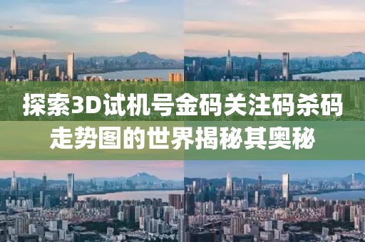 探索3D试机号金码关注码杀码走势图的世界揭秘其奥秘