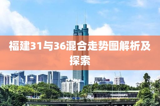 福建31与36混合走势图解析及探索